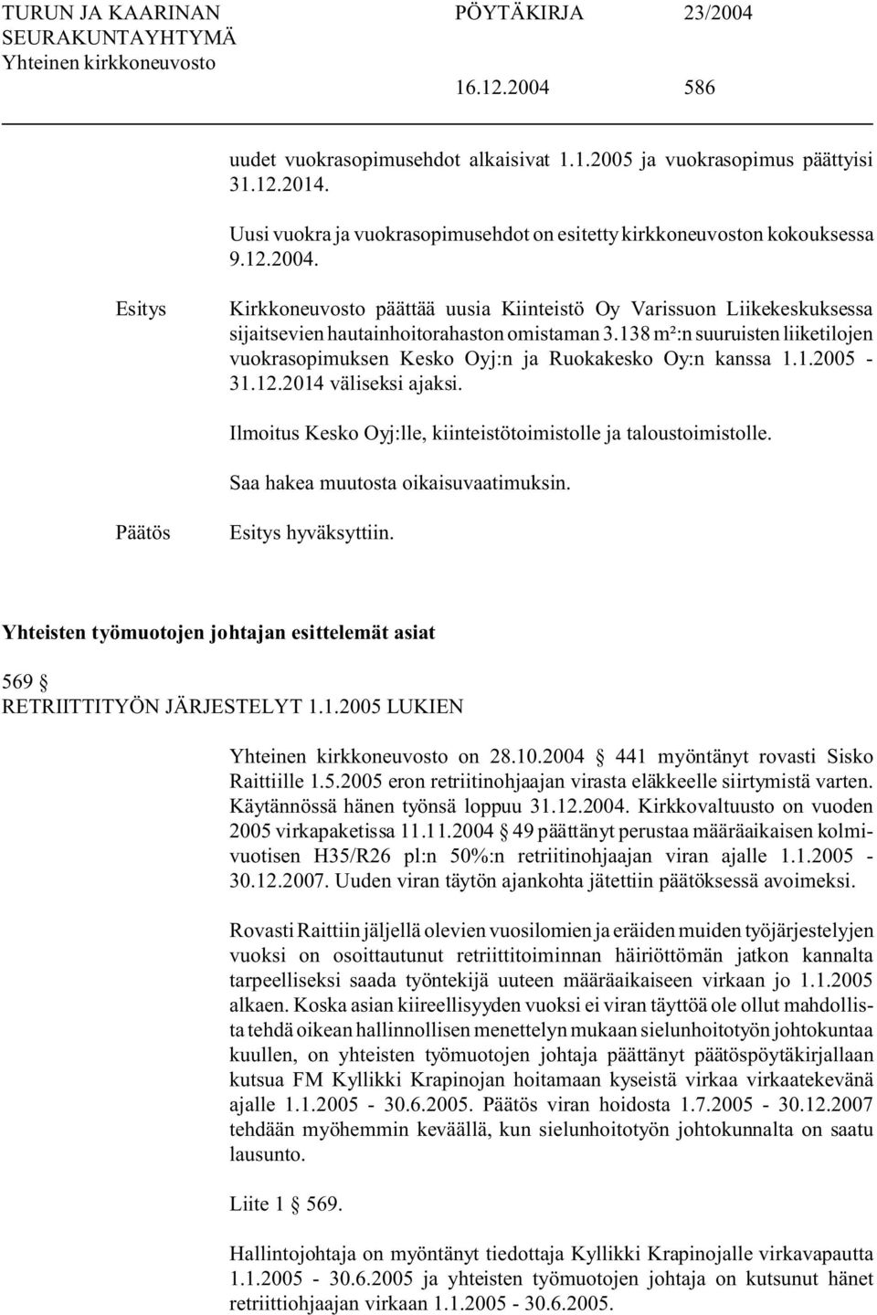 Saa hakea muutosta oikaisuvaatimuksin. hyväksyttiin. Yhteisten työmuotojen johtajan esittelemät asiat 569 RETRIITTITYÖN JÄRJESTELYT 1.1.2005 LUKIEN on 28.10.