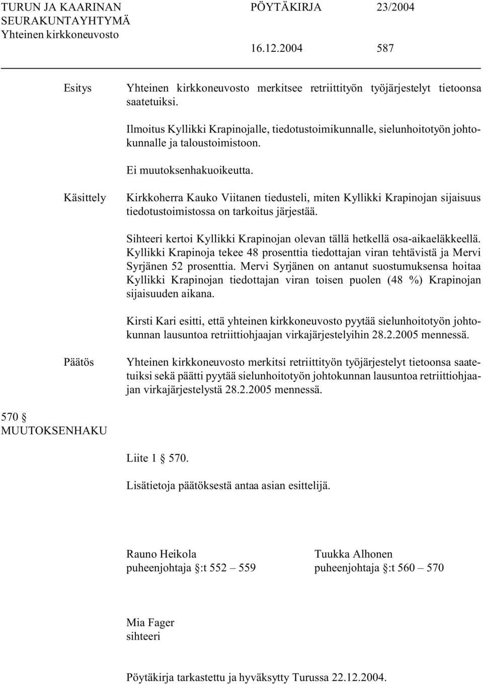 Sihteeri kertoi Kyllikki Krapinojan olevan tällä hetkellä osa-aikaeläkkeellä. Kyllikki Krapinoja tekee 48 prosenttia tiedottajan viran tehtävistä ja Mervi Syrjänen 52 prosenttia.