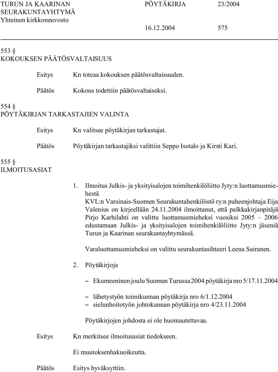 Ilmoitus Julkis- ja yksityisalojen toimihenkilöliitto Jyty:n luottamusmiehestä KVL:n Varsinais-Suomen Seurakuntahenkilöstö ry:n puheenjohtaja Eija Valenius on kirjeellään 24.11.