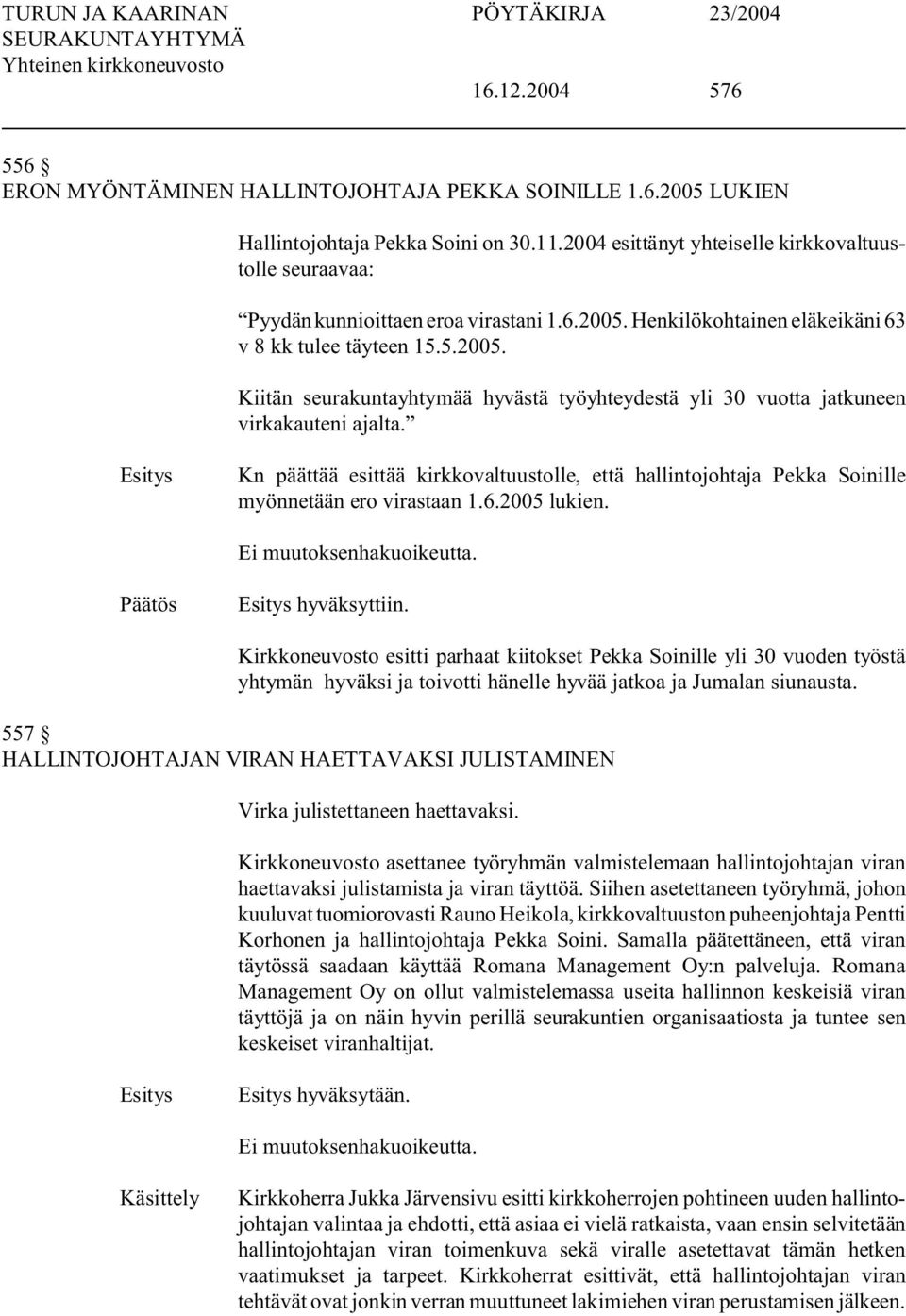 Kn päättää esittää kirkkovaltuustolle, että hallintojohtaja Pekka Soinille myönnetään ero virastaan 1.6.2005 lukien. hyväksyttiin.