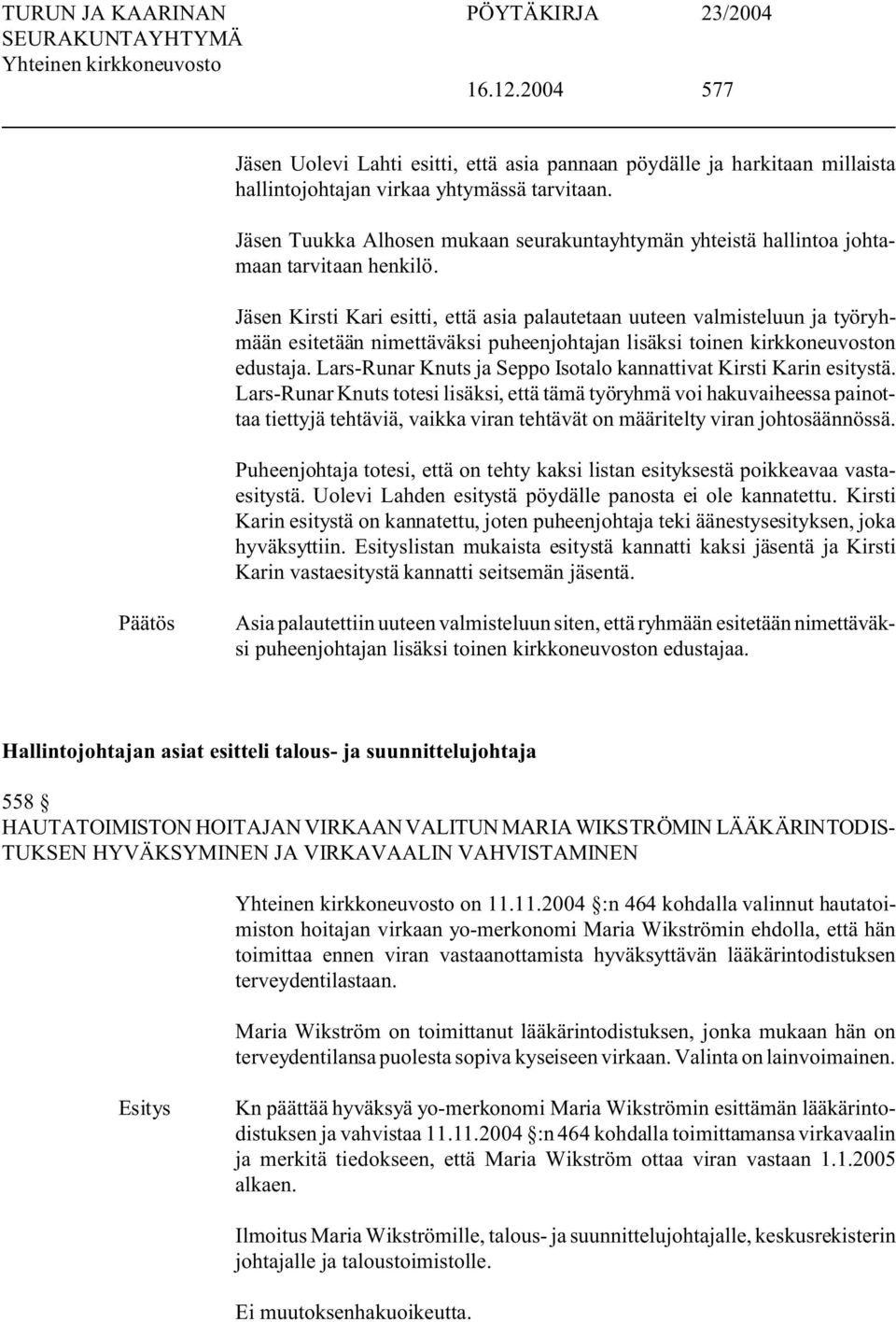 Jäsen Kirsti Kari esitti, että asia palautetaan uuteen valmisteluun ja työryhmään esitetään nimettäväksi puheenjohtajan lisäksi toinen kirkkoneuvoston edustaja.