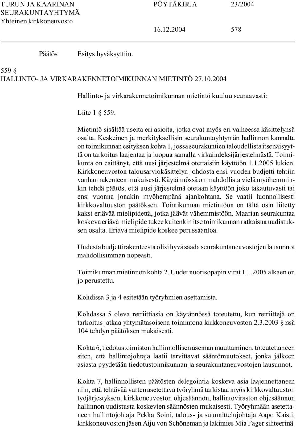 Keskeinen ja merkityksellisin seurakuntayhtymän hallinnon kannalta on toimikunnan esityksen kohta 1, jossa seurakuntien taloudellista itsenäisyyttä on tarkoitus laajentaa ja luopua samalla