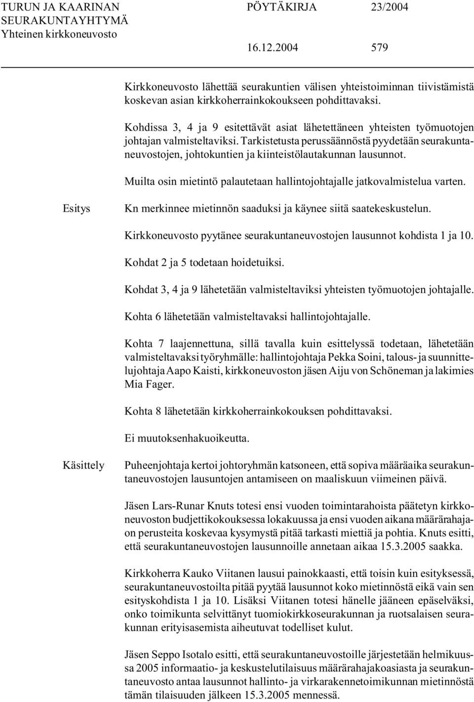 Tarkistetusta perussäännöstä pyydetään seurakuntaneuvostojen, johtokuntien ja kiinteistölautakunnan lausunnot. Muilta osin mietintö palautetaan hallintojohtajalle jatkovalmistelua varten.