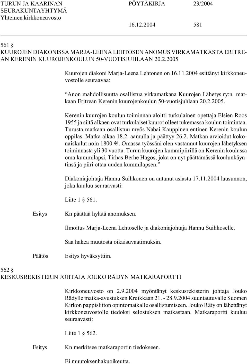 Kerenin kuurojen koulun toiminnan aloitti turkulainen opettaja Elsien Roos 1955 ja siitä alkaen ovat turkulaiset kuurot olleet tukemassa koulun toimintaa.