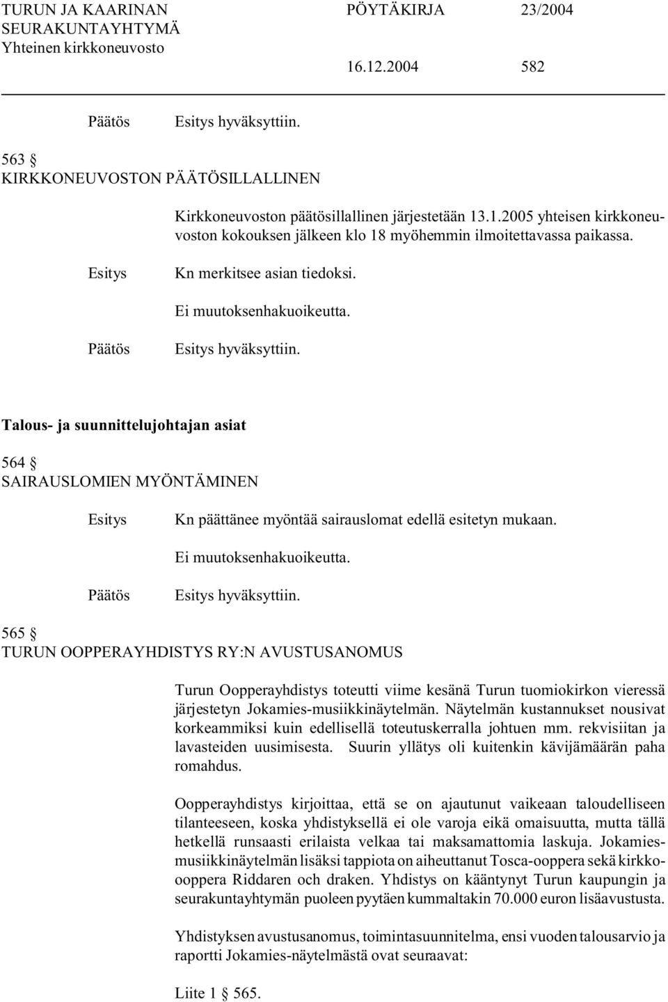 Näytelmän kustannukset nousivat korkeammiksi kuin edellisellä toteutuskerralla johtuen mm. rekvisiitan ja lavasteiden uusimisesta. Suurin yllätys oli kuitenkin kävijämäärän paha romahdus.
