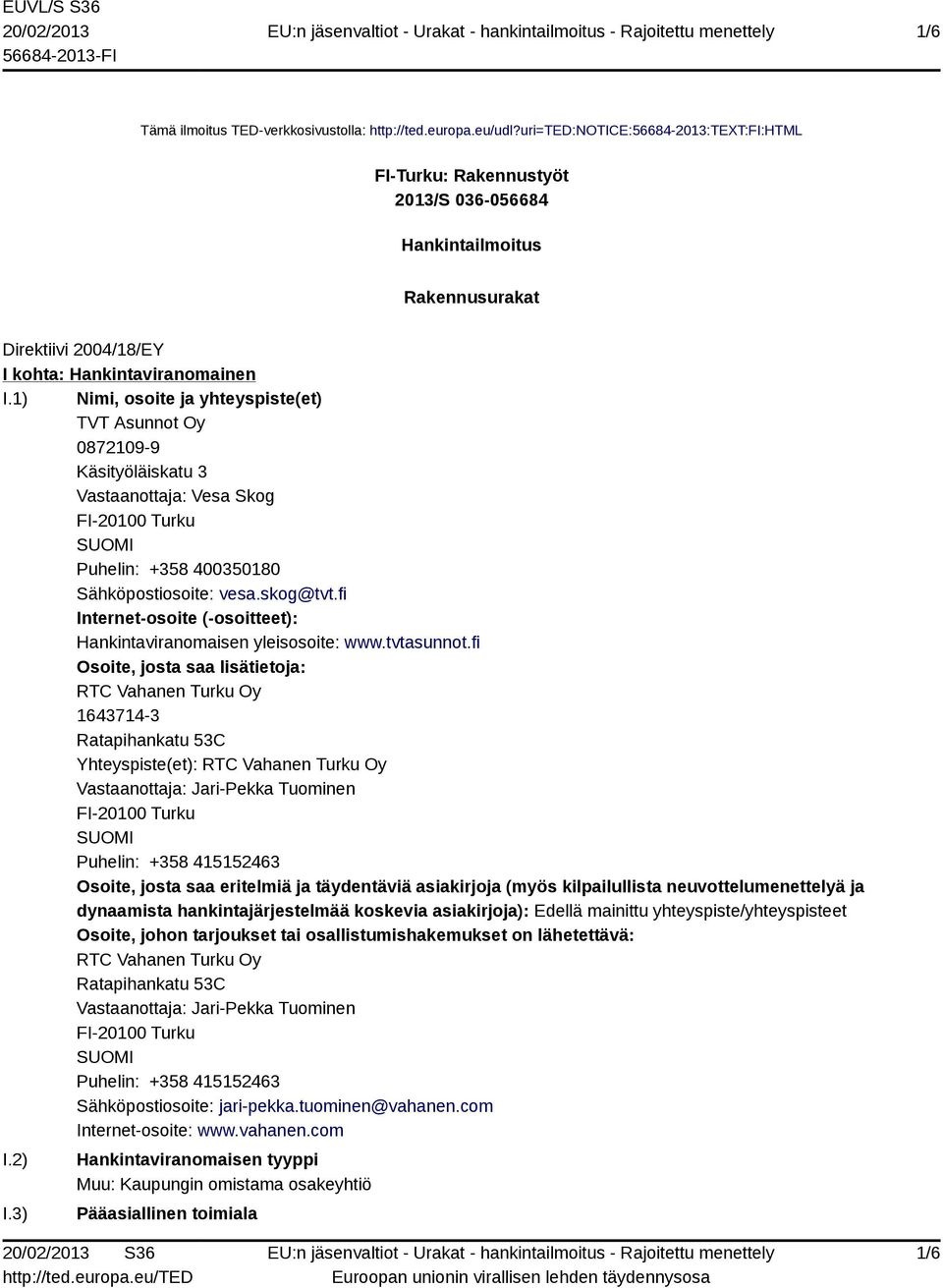 1) Nimi, osoite ja yhteyspiste(et) TVT Asunnot Oy 0872109-9 Käsityöläiskatu 3 Vastaanottaja: Vesa Skog Puhelin: +358 400350180 Sähköpostiosoite: vesa.skog@tvt.