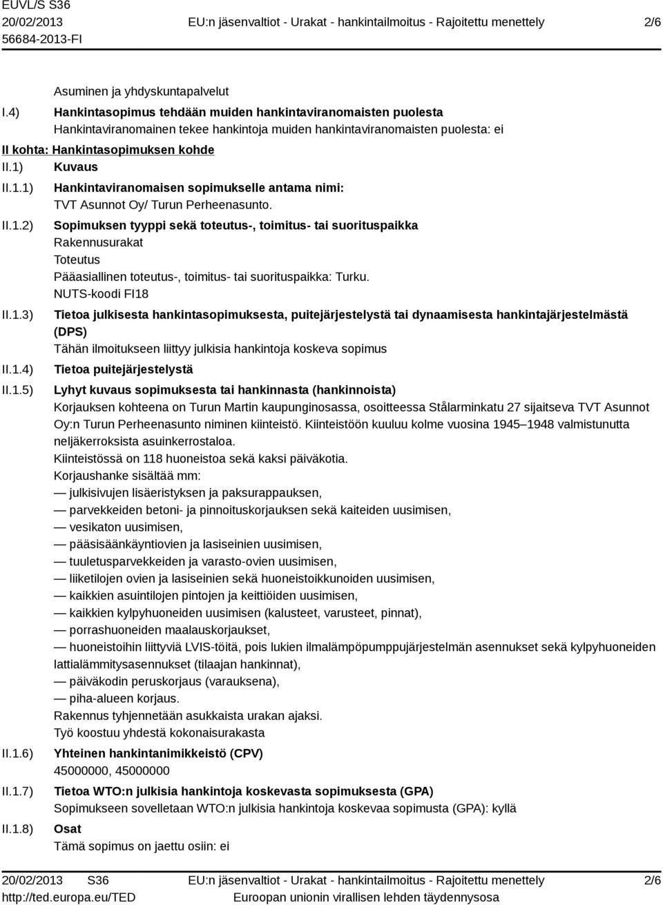 Hankintasopimuksen kohde II.1) Kuvaus II.1.1) II.1.2) II.1.3) II.1.4) II.1.5) II.1.6) II.1.7) II.1.8) Hankintaviranomaisen sopimukselle antama nimi: TVT Asunnot Oy/ Turun Perheenasunto.