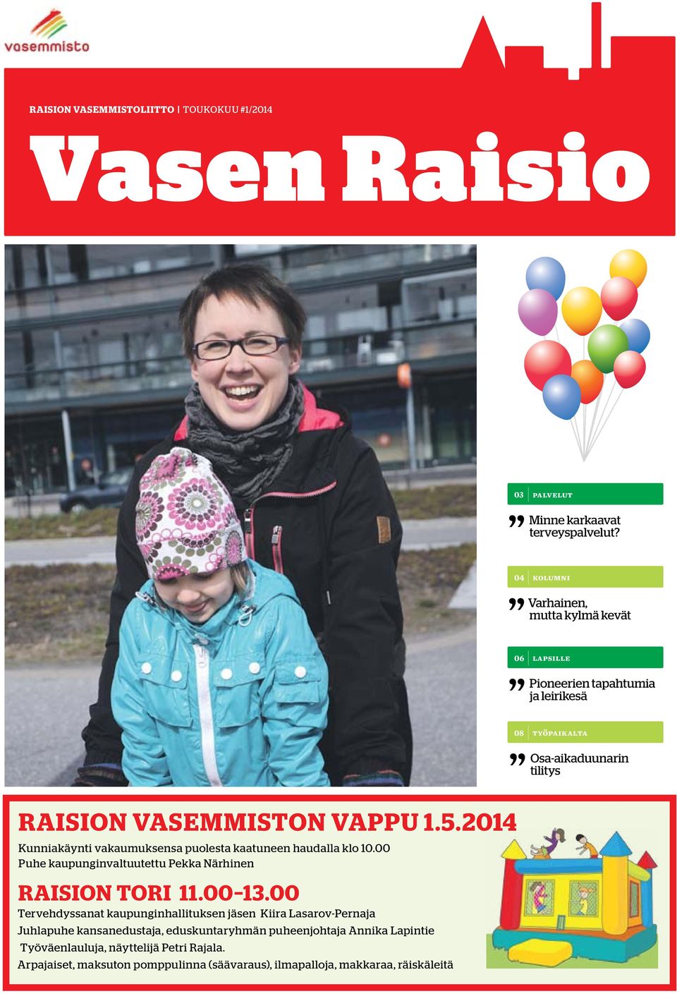 2014 Kunniakäynti vakaumuksensa puolesta kaatuneen haudalla klo 10.00 Puhe kaupunginvaltuutettu Pekka Närhinen RAISION TORI 11.00 13.