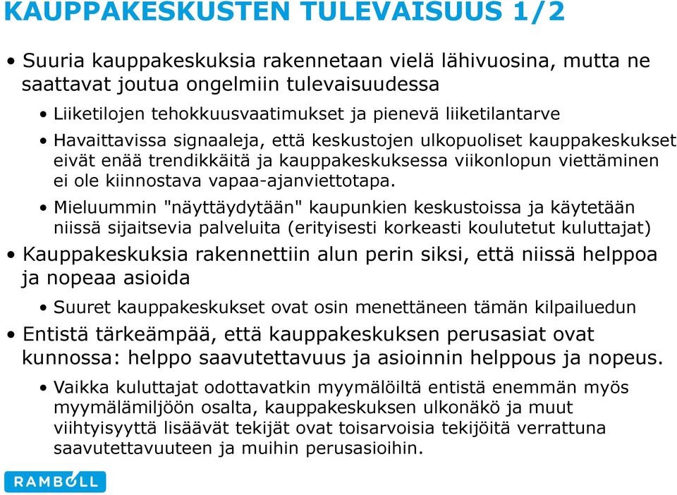 Mieluummin "näyttäydytään" kaupunkien keskustoissa ja käytetään niissä sijaitsevia palveluita (erityisesti korkeasti koulutetut kuluttajat) Kauppakeskuksia rakennettiin alun perin siksi, että niissä