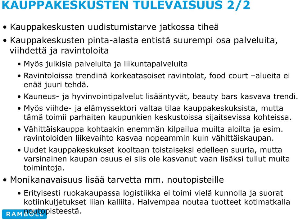 Myös viihde- ja elämyssektori valtaa tilaa kauppakeskuksista, mutta tämä toimii parhaiten kaupunkien keskustoissa sijaitsevissa kohteissa.