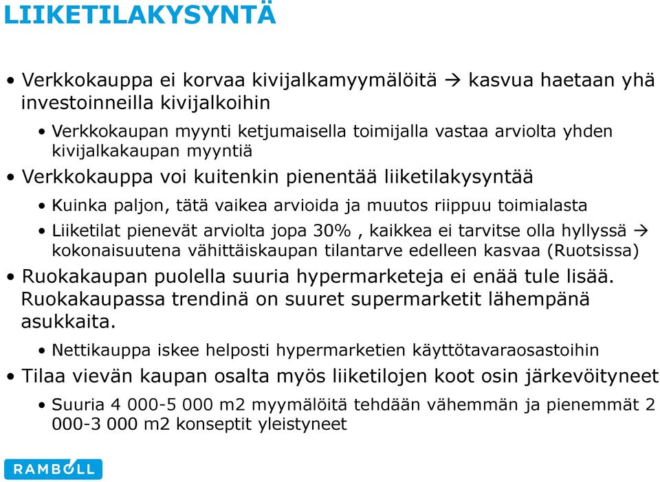 kokonaisuutena vähittäiskaupan tilantarve edelleen kasvaa (Ruotsissa) Ruokakaupan puolella suuria hypermarketeja ei enää tule lisää. Ruokakaupassa trendinä on suuret supermarketit lähempänä asukkaita.