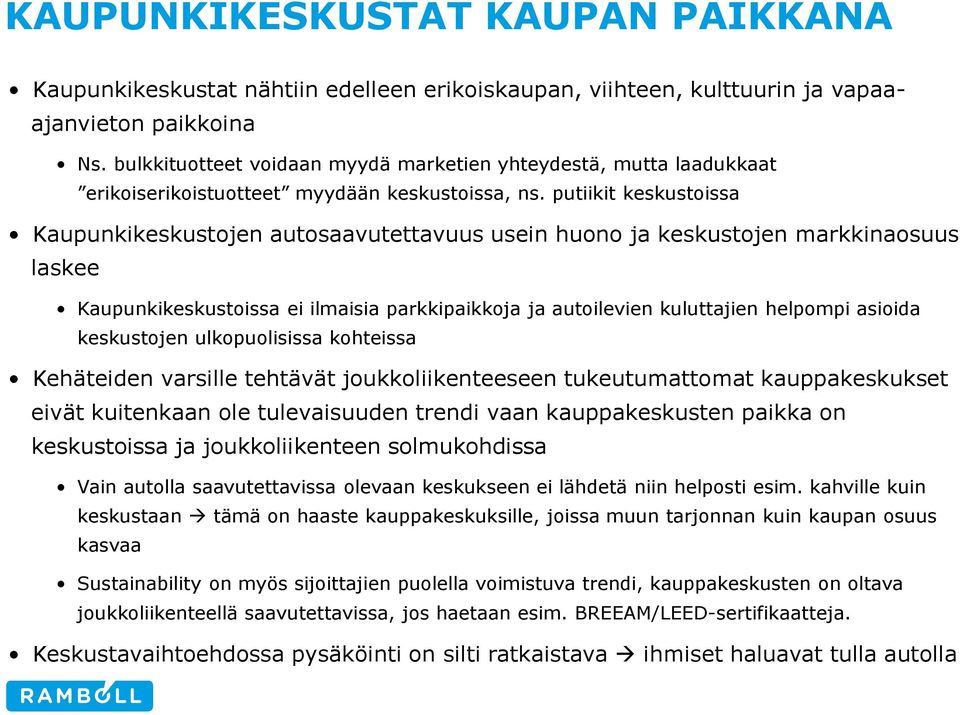 putiikit keskustoissa Kaupunkikeskustojen autosaavutettavuus usein huono ja keskustojen markkinaosuus laskee Kaupunkikeskustoissa ei ilmaisia parkkipaikkoja ja autoilevien kuluttajien helpompi