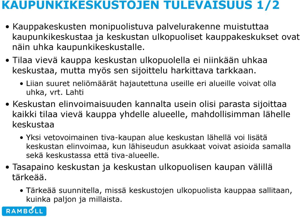 Lahti Keskustan elinvoimaisuuden kannalta usein olisi parasta sijoittaa kaikki tilaa vievä kauppa yhdelle alueelle, mahdollisimman lähelle keskustaa Yksi vetovoimainen tiva-kaupan alue keskustan