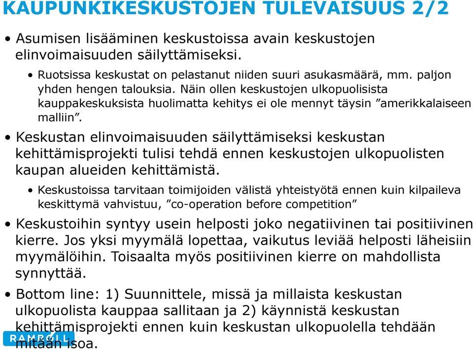 Keskustan elinvoimaisuuden säilyttämiseksi keskustan kehittämisprojekti tulisi tehdä ennen keskustojen ulkopuolisten kaupan alueiden kehittämistä.