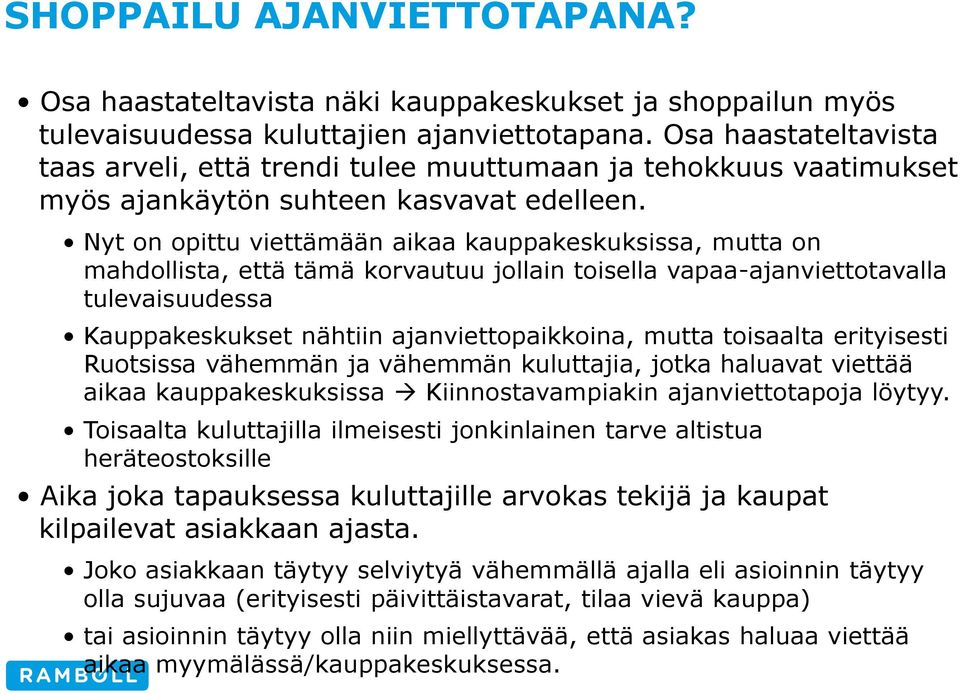 Nyt on opittu viettämään aikaa kauppakeskuksissa, mutta on mahdollista, että tämä korvautuu jollain toisella vapaa-ajanviettotavalla tulevaisuudessa Kauppakeskukset nähtiin ajanviettopaikkoina, mutta