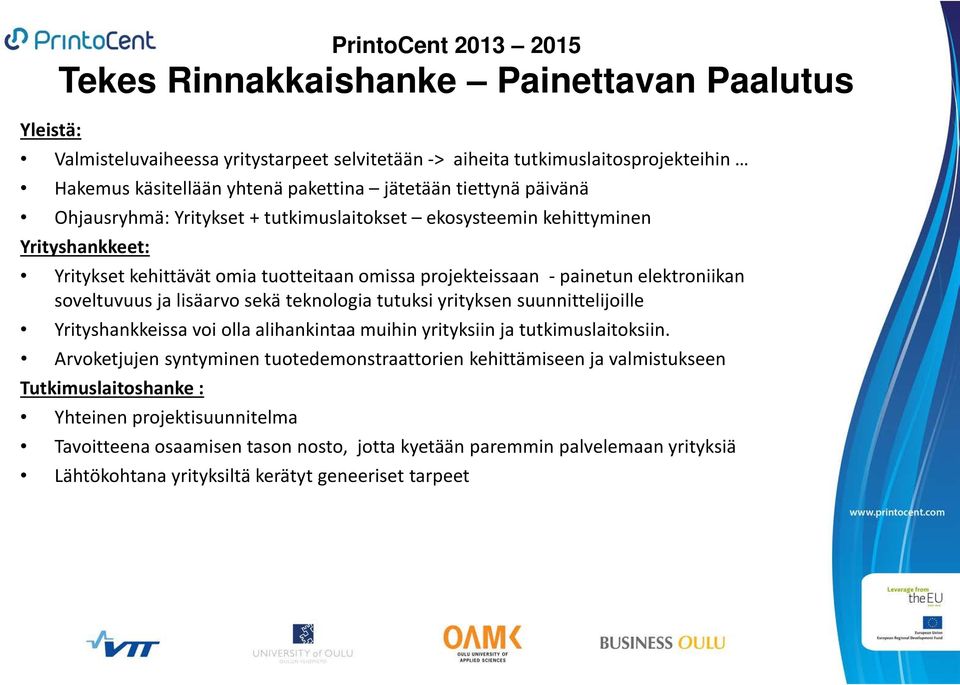 soveltuvuus ja lisäarvo sekä teknologia tutuksi yrityksen suunnittelijoille Yrityshankkeissa voi olla alihankintaa muihin yrityksiin ja tutkimuslaitoksiin.