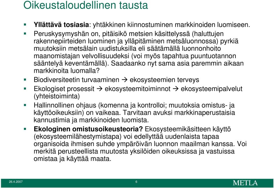 maanomistajan velvollisuudeksi (voi myös tapahtua puuntuotannon sääntelyä keventämällä). Saadaanko nyt sama asia paremmin aikaan markkinoita luomalla?