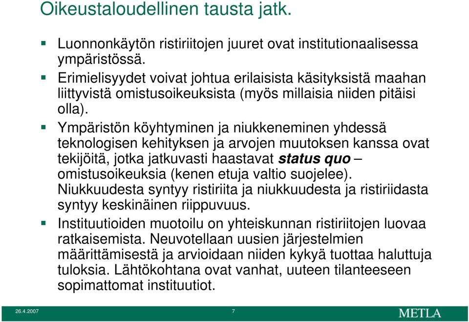 Ympäristön köyhtyminen ja niukkeneminen yhdessä teknologisen kehityksen ja arvojen muutoksen kanssa ovat tekijöitä, jotka jatkuvasti haastavat status quo omistusoikeuksia (kenen etuja valtio