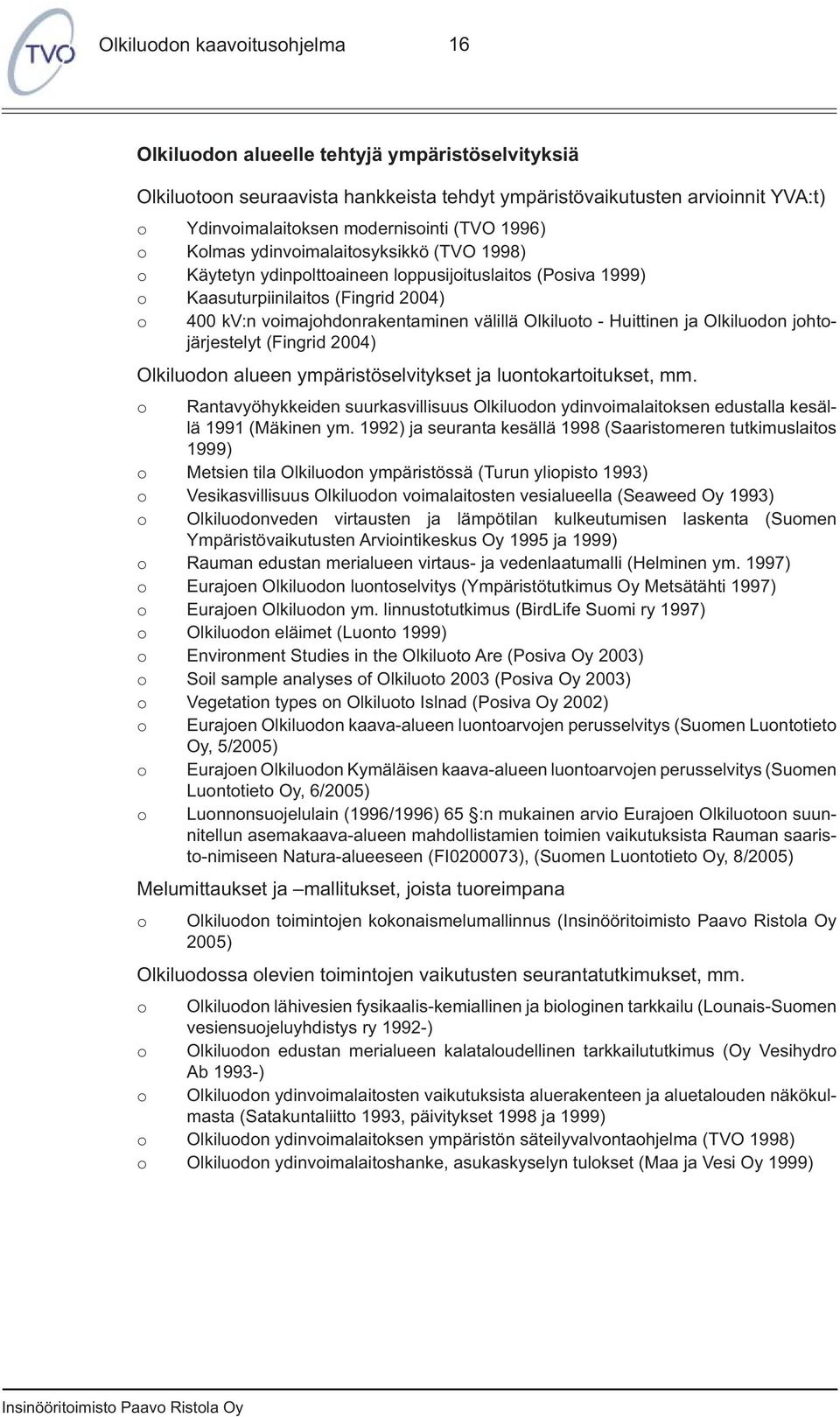 ja Olkiluodon johtojärjestelyt (Fingrid 2004) Olkiluodon alueen ympäristöselvitykset ja luontokartoitukset, mm.