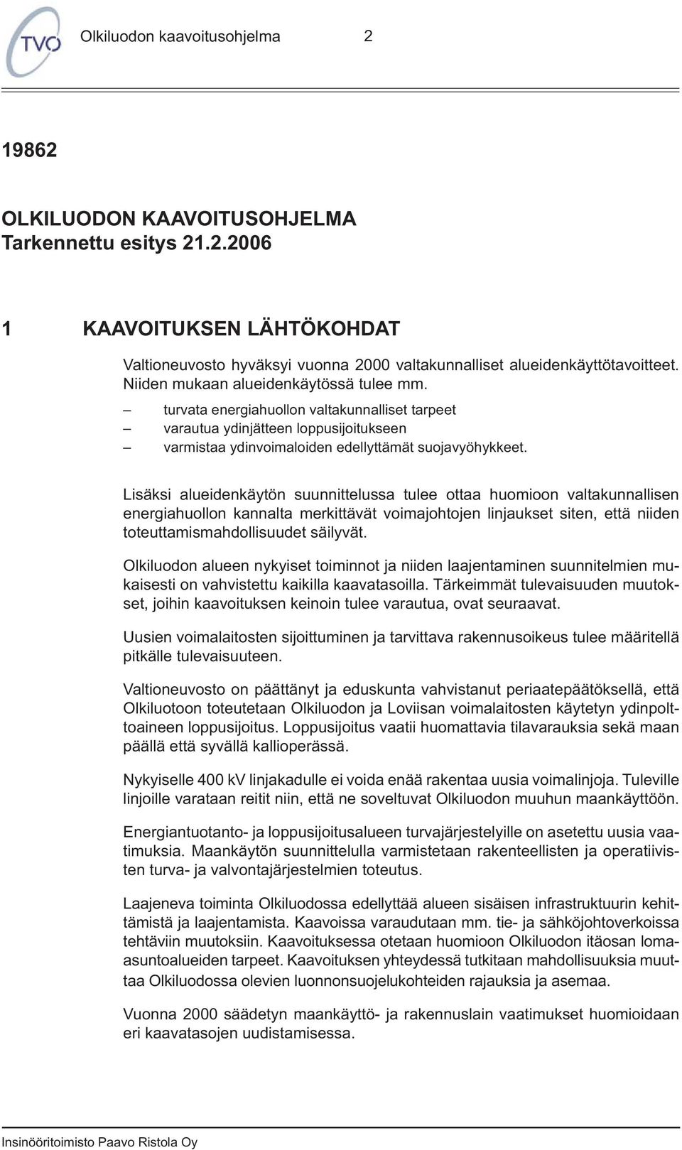 Lisäksi alueidenkäytön suunnittelussa tulee ottaa huomioon valtakunnallisen energiahuollon kannalta merkittävät voimajohtojen linjaukset siten, että niiden toteuttamismahdollisuudet säilyvät.