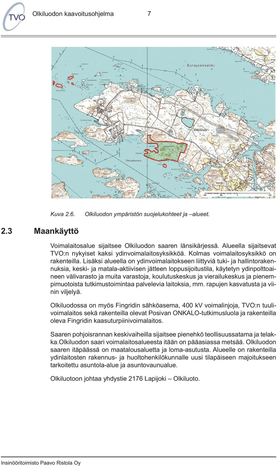 Lisäksi alueella on ydinvoimalaitokseen liittyviä tuki- ja hallintorakennuksia, keski- ja matala-aktiivisen jätteen loppusijoitustila, käytetyn ydinpolttoaineen välivarasto ja muita varastoja,