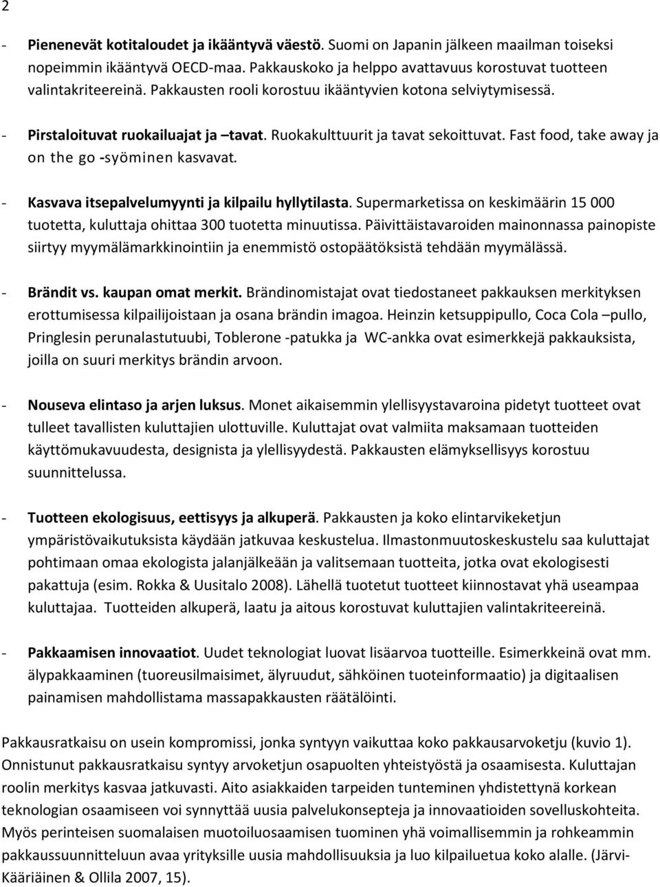 - Kasvava itsepalvelumyynti ja kilpailu hyllytilasta. Supermarketissa on keskimäärin 15 000 tuotetta, kuluttaja ohittaa 300 tuotetta minuutissa.