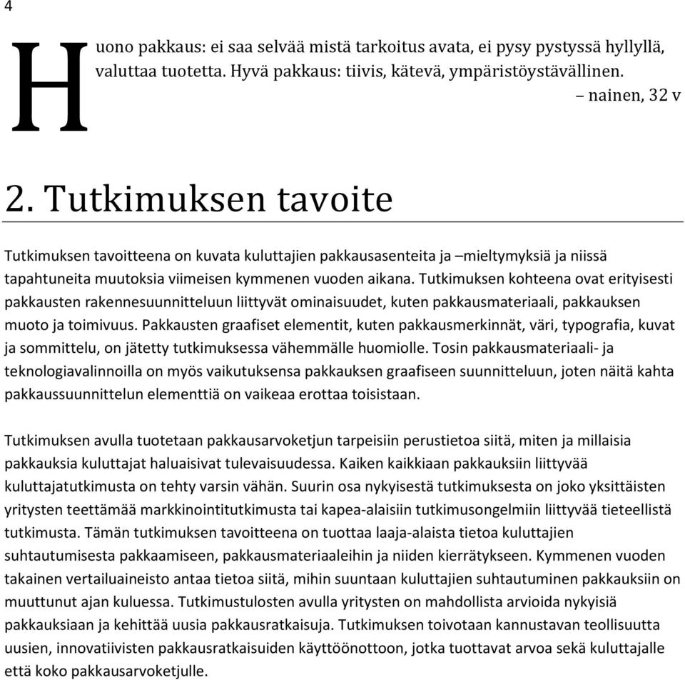 Tutkimuksen kohteena ovat erityisesti pakkausten rakennesuunnitteluun liittyvät ominaisuudet, kuten pakkausmateriaali, pakkauksen muoto ja toimivuus.