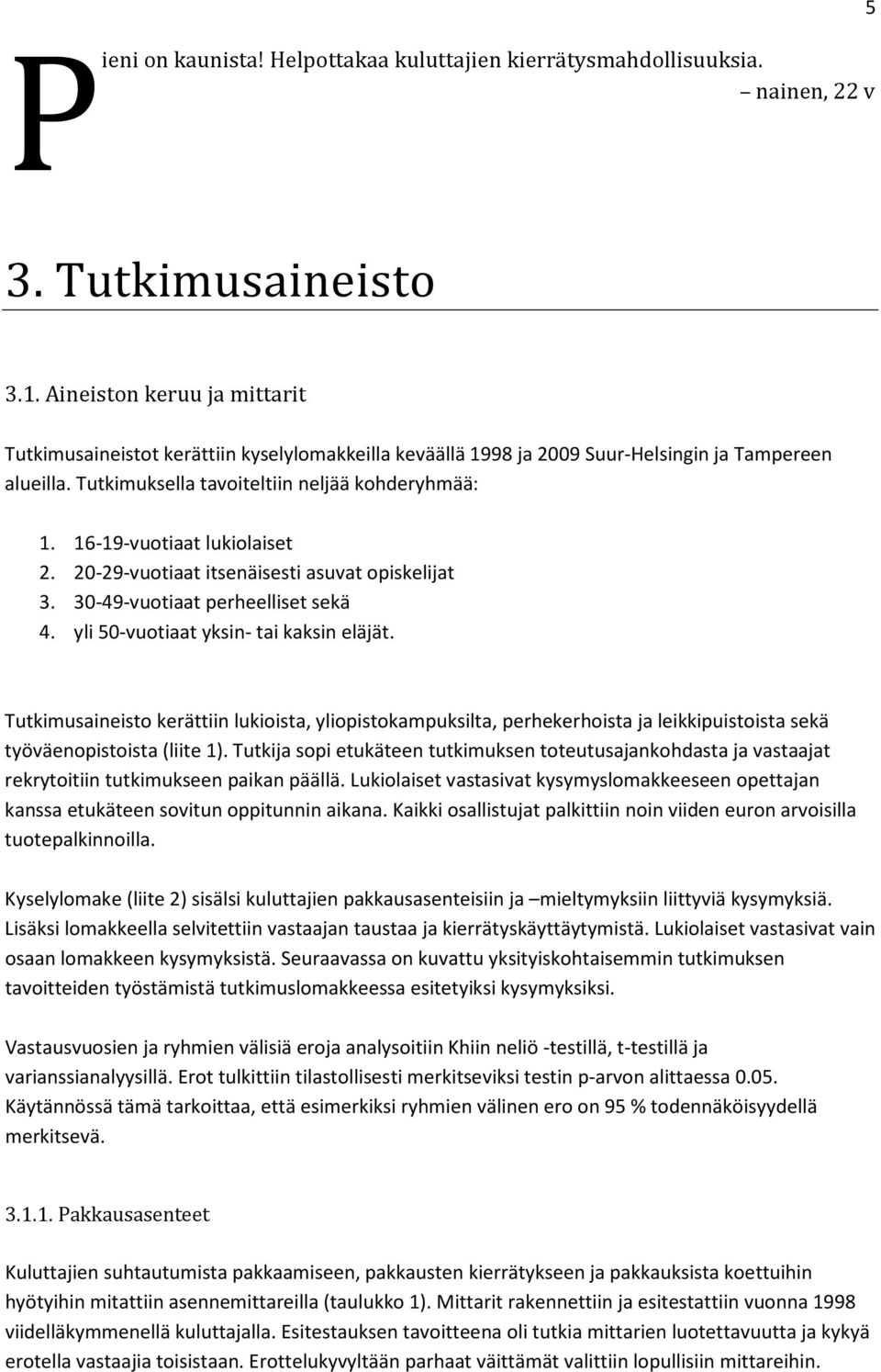 16-19-vuotiaat lukiolaiset 2. 20-29-vuotiaat itsenäisesti asuvat opiskelijat 3. 30-49-vuotiaat perheelliset sekä 4. yli 50-vuotiaat yksin- tai kaksin eläjät.