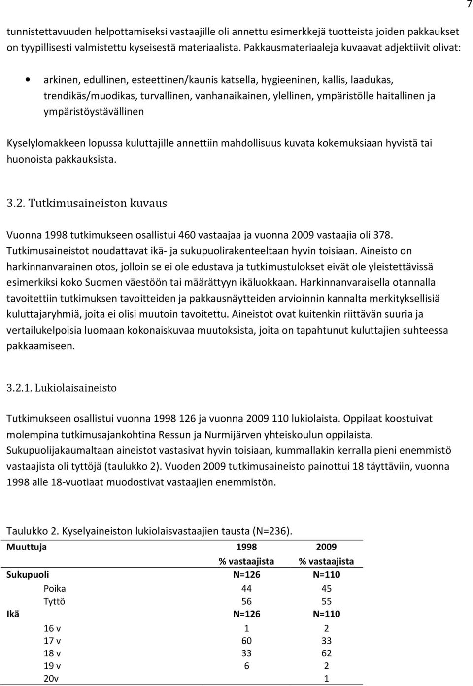 ympäristölle haitallinen ja ympäristöystävällinen Kyselylomakkeen lopussa kuluttajille annettiin mahdollisuus kuvata kokemuksiaan hyvistä tai huonoista pakkauksista. 3.2.