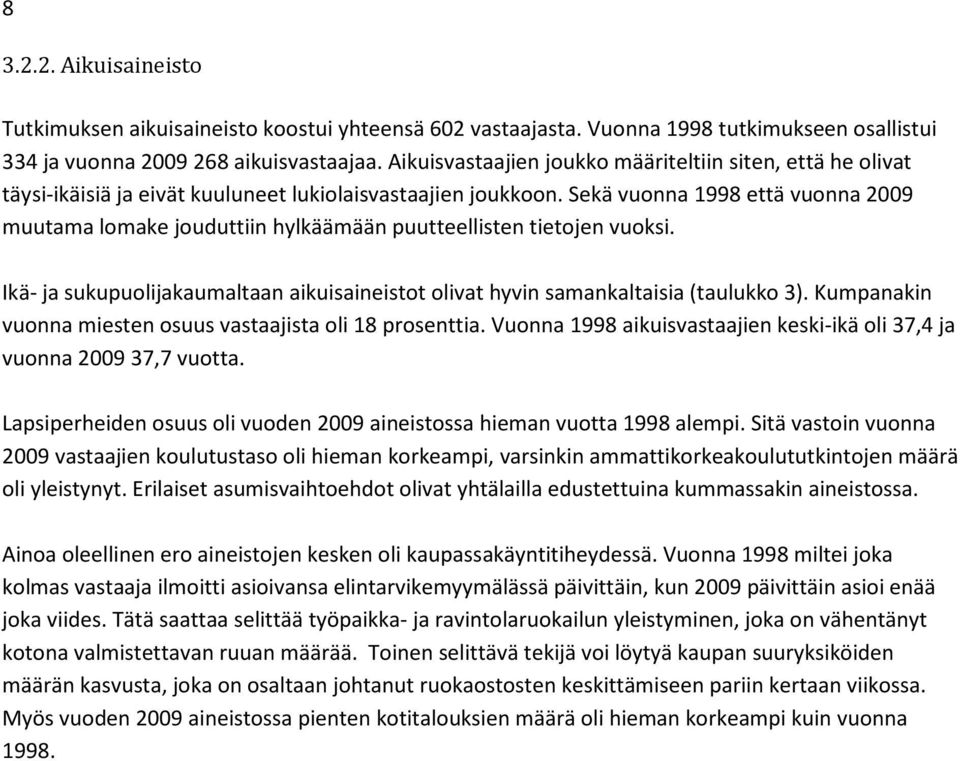Sekä vuonna 1998 että vuonna 2009 muutama lomake jouduttiin hylkäämään puutteellisten tietojen vuoksi. Ikä- ja sukupuolijakaumaltaan aikuisaineistot olivat hyvin samankaltaisia (taulukko 3).