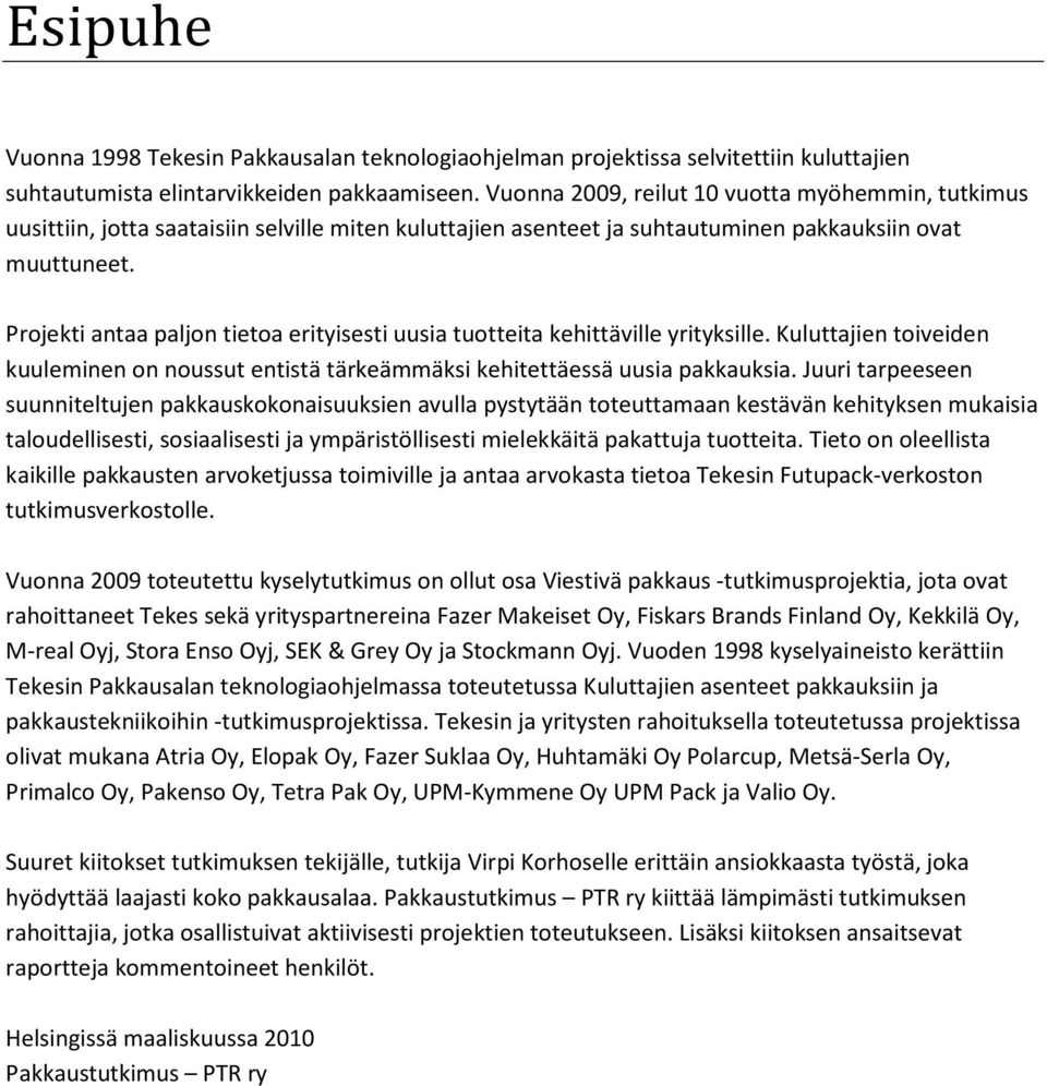 Projekti antaa paljon tietoa erityisesti uusia tuotteita kehittäville yrityksille. Kuluttajien toiveiden kuuleminen on noussut entistä tärkeämmäksi kehitettäessä uusia pakkauksia.