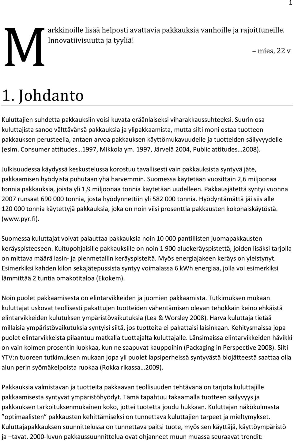 Suurin osa kuluttajista sanoo välttävänsä pakkauksia ja ylipakkaamista, mutta silti moni ostaa tuotteen pakkauksen perusteella, antaen arvoa pakkauksen käyttömukavuudelle ja tuotteiden säilyvyydelle