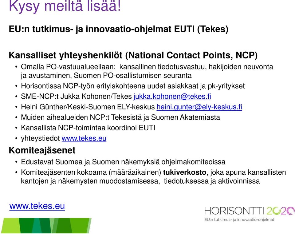 avustaminen, Suomen PO-osallistumisen seuranta Horisontissa NCP-työn erityiskohteena uudet asiakkaat ja pk-yritykset SME-NCP:t Jukka Kohonen/Tekes jukka.kohonen@tekes.