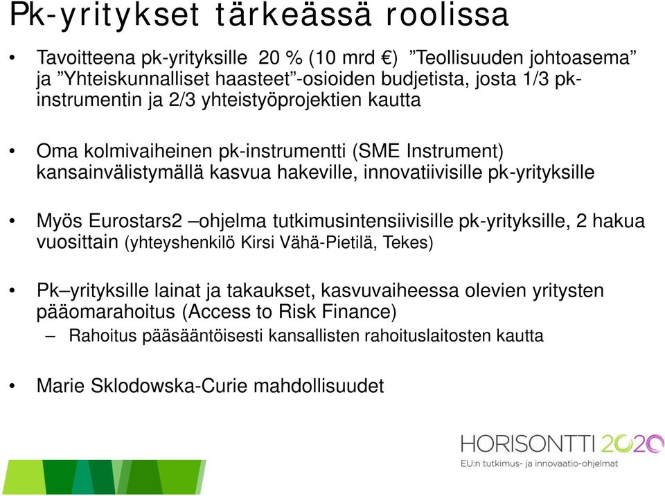 pk-yrityksille Myös Eurostars2 ohjelma tutkimusintensiivisille pk-yrityksille, 2 hakua vuosittain (yhteyshenkilö Kirsi Vähä-Pietilä, Tekes) Pk yrityksille lainat ja