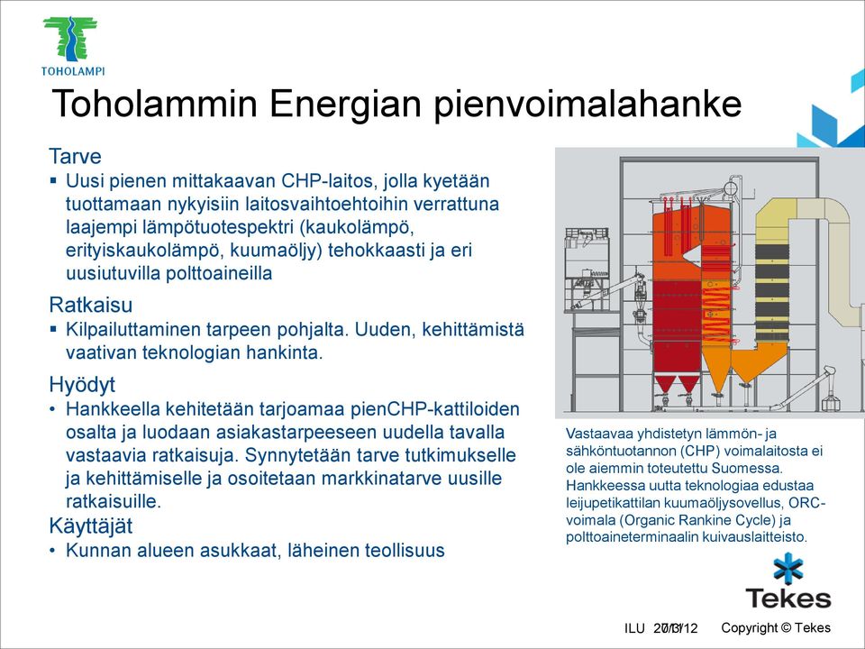 Hyödyt Hankkeella kehitetään tarjoamaa pienchp-kattiloiden osalta ja luodaan asiakastarpeeseen uudella tavalla vastaavia ratkaisuja.