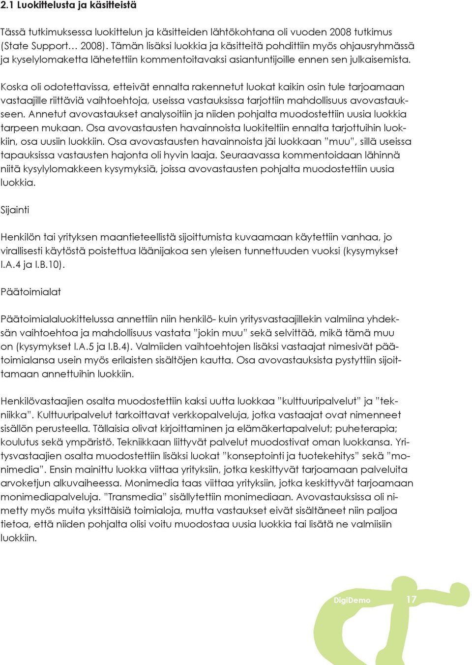 Koska oli odotettavissa, etteivät ennalta rakennetut luokat kaikin osin tule tarjoamaan vastaajille riittäviä vaihtoehtoja, useissa vastauksissa tarjottiin mahdollisuus avovastaukseen.