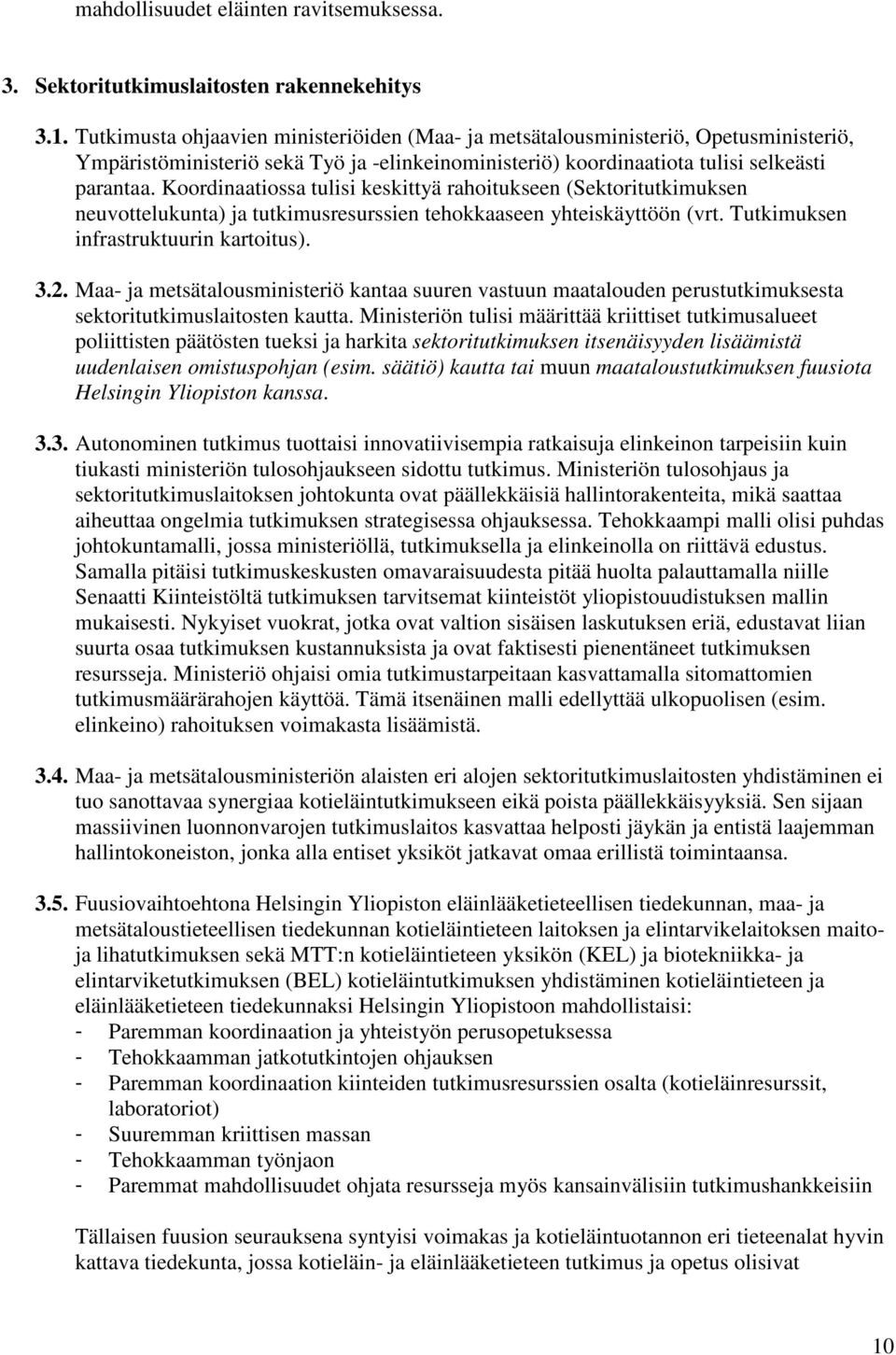 Koordinaatiossa tulisi keskittyä rahoitukseen (Sektoritutkimuksen neuvottelukunta) ja tutkimusresurssien tehokkaaseen yhteiskäyttöön (vrt. Tutkimuksen infrastruktuurin kartoitus). 3.2.