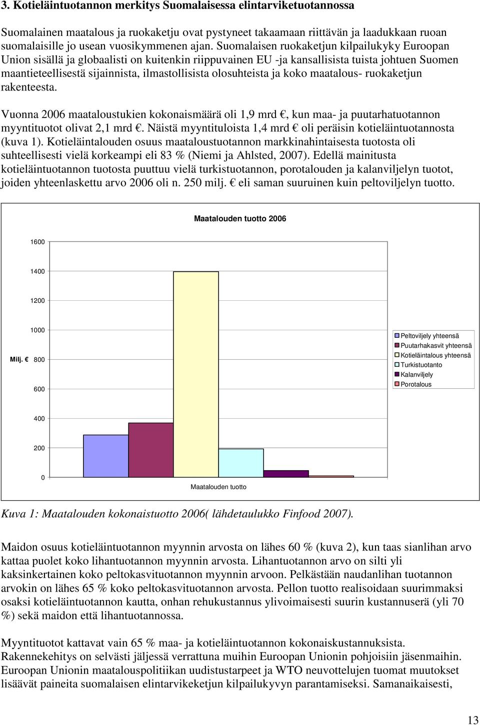 olosuhteista ja koko maatalous- ruokaketjun rakenteesta. Vuonna 2006 maataloustukien kokonaismäärä oli 1,9 mrd, kun maa- ja puutarhatuotannon myyntituotot olivat 2,1 mrd.