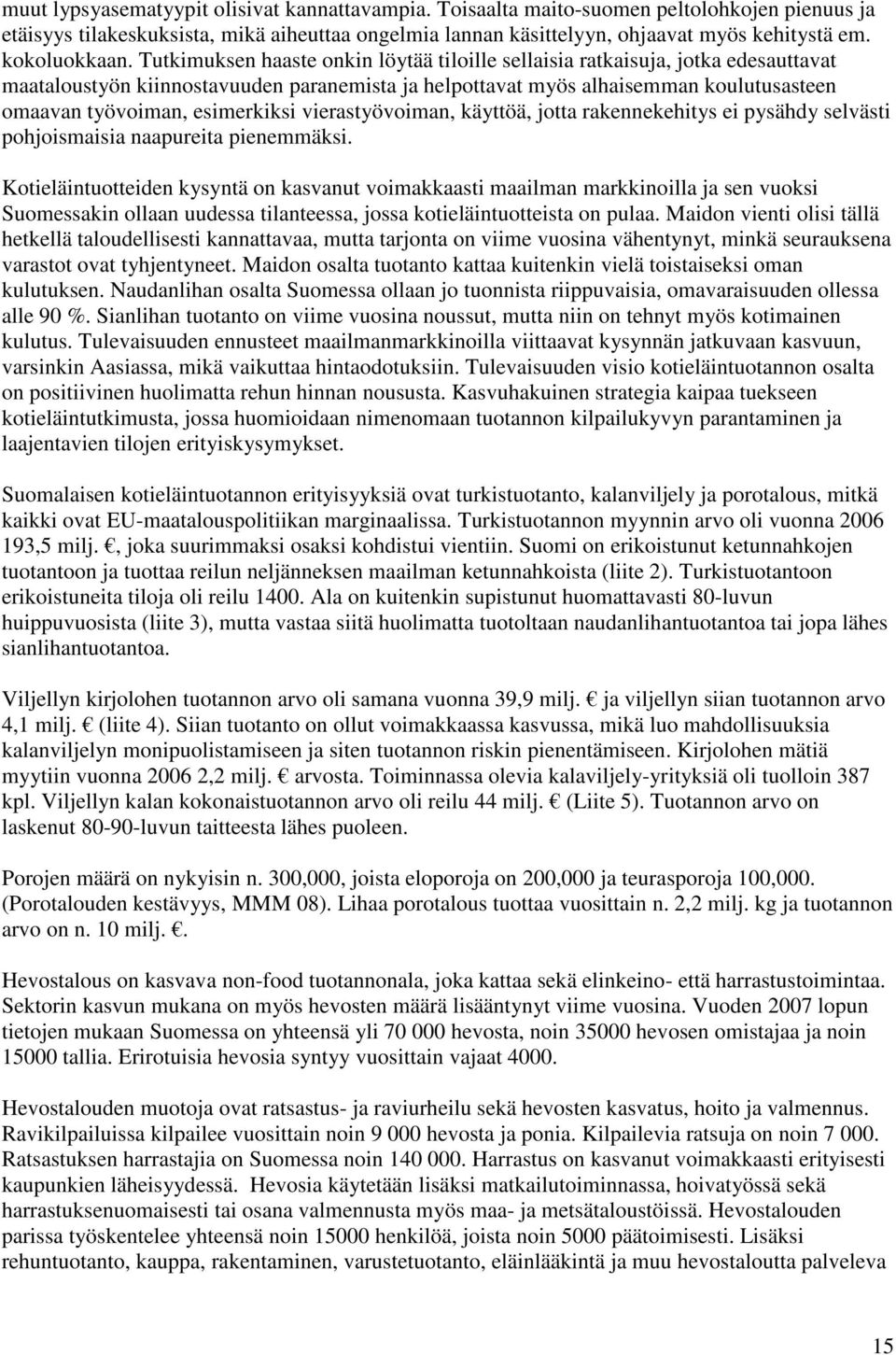 Tutkimuksen haaste onkin löytää tiloille sellaisia ratkaisuja, jotka edesauttavat maataloustyön kiinnostavuuden paranemista ja helpottavat myös alhaisemman koulutusasteen omaavan työvoiman,