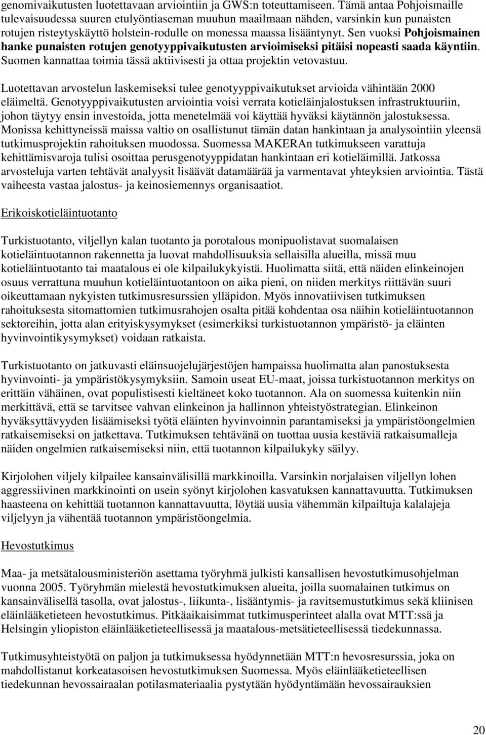 Sen vuoksi Pohjoismainen hanke punaisten rotujen genotyyppivaikutusten arvioimiseksi pitäisi nopeasti saada käyntiin. Suomen kannattaa toimia tässä aktiivisesti ja ottaa projektin vetovastuu.