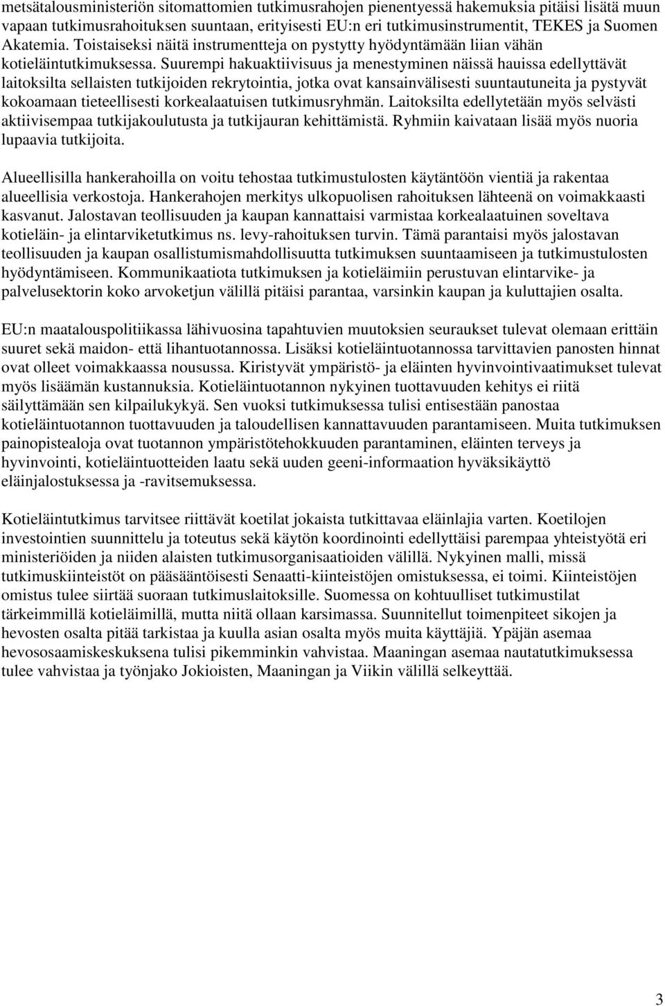 Suurempi hakuaktiivisuus ja menestyminen näissä hauissa edellyttävät laitoksilta sellaisten tutkijoiden rekrytointia, jotka ovat kansainvälisesti suuntautuneita ja pystyvät kokoamaan tieteellisesti