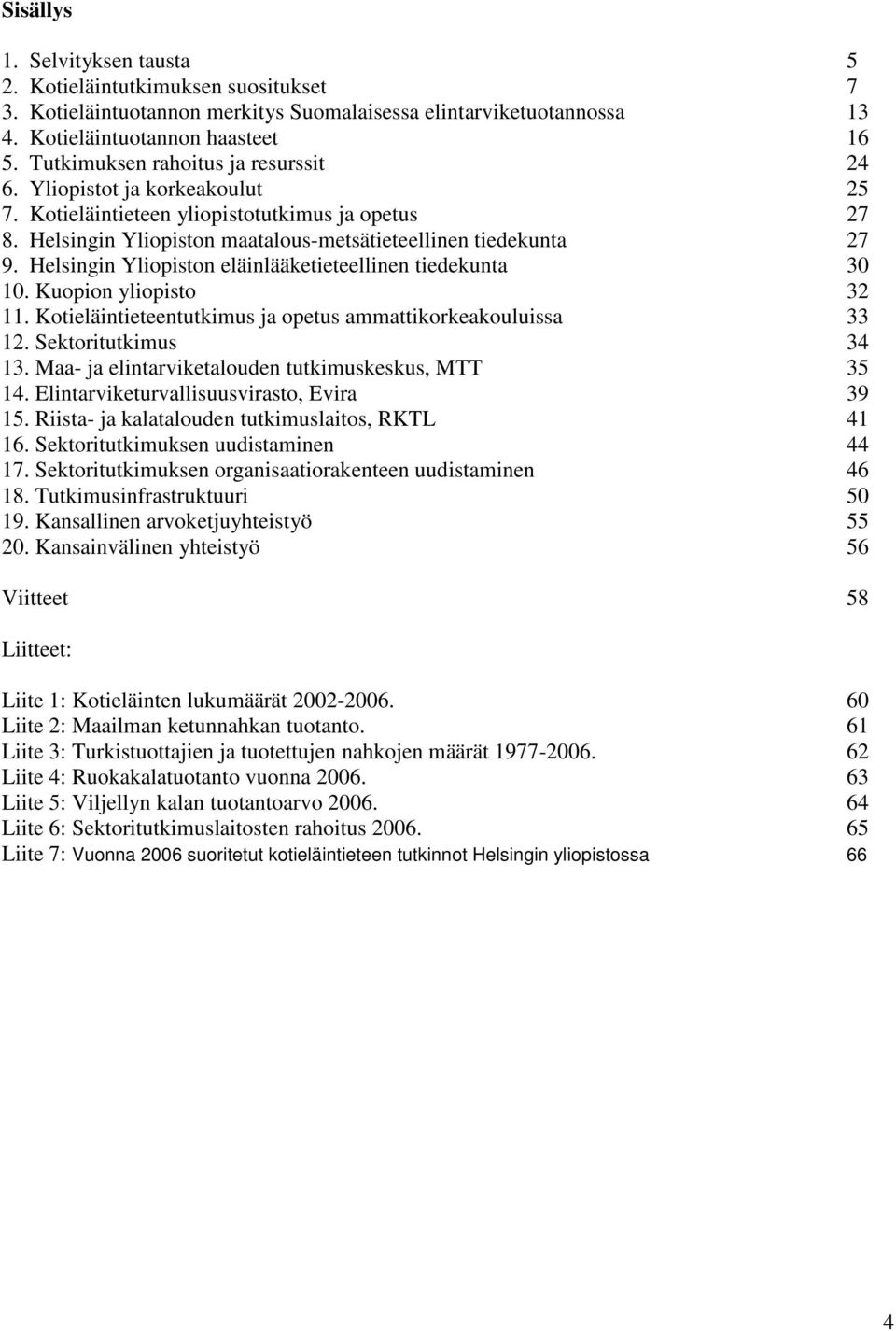 Helsingin Yliopiston eläinlääketieteellinen tiedekunta 30 10. Kuopion yliopisto 32 11. Kotieläintieteentutkimus ja opetus ammattikorkeakouluissa 33 12. Sektoritutkimus 34 13.