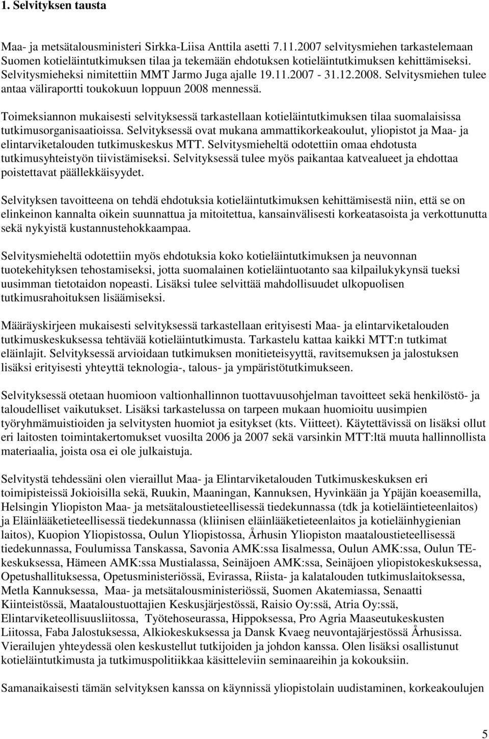 2008. Selvitysmiehen tulee antaa väliraportti toukokuun loppuun 2008 mennessä. Toimeksiannon mukaisesti selvityksessä tarkastellaan kotieläintutkimuksen tilaa suomalaisissa tutkimusorganisaatioissa.