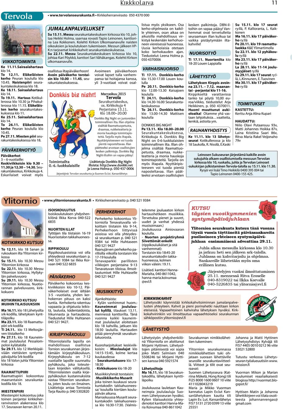 Ke 25.11. Sairaalahartaus klo 14. To 26.11. Eläkeläisten kerho Peuran koululla klo 10.45. Pe 27.11. Miesten piiri seurakuntakeskuksessa klo 18.