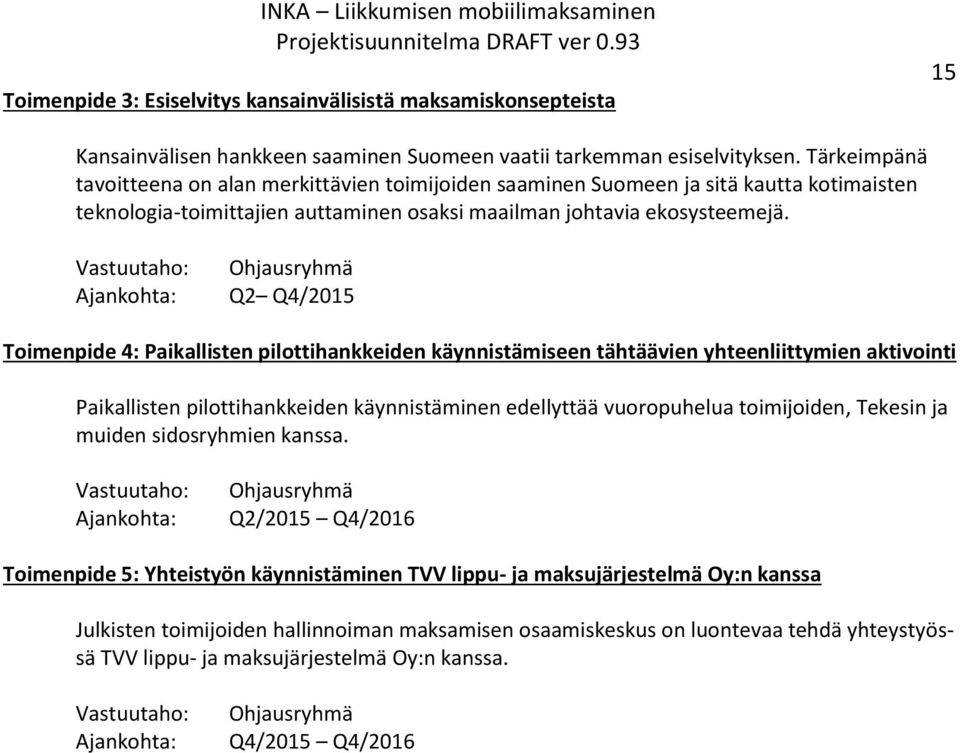 Vastuutaho: Ohjausryhmä Ajankohta: Q2 Q4/2015 Toimenpide 4: Paikallisten pilottihankkeiden käynnistämiseen tähtäävien yhteenliittymien aktivointi Paikallisten pilottihankkeiden käynnistäminen