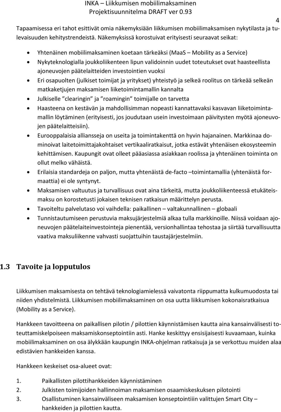 toteutukset ovat haasteellista ajoneuvojen päätelaitteiden investointien vuoksi Eri osapuolten (julkiset toimijat ja yritykset) yhteistyö ja selkeä roolitus on tärkeää selkeän matkaketjujen