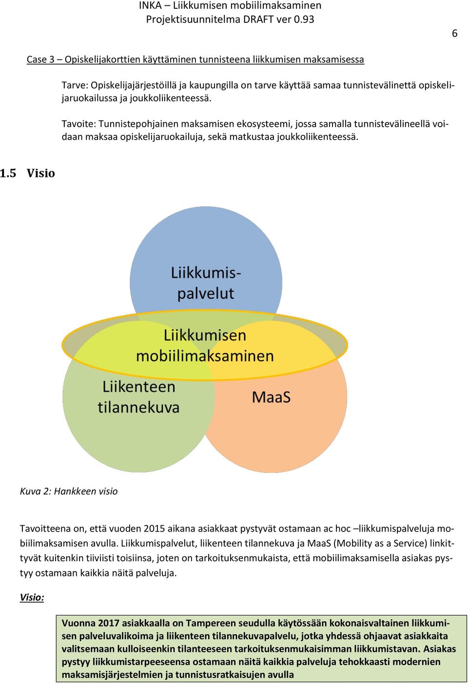 5 Visio Kuva 2: Hankkeen visio Tavoitteena on, että vuoden 2015 aikana asiakkaat pystyvät ostamaan ac hoc liikkumispalveluja mobiilimaksamisen avulla.