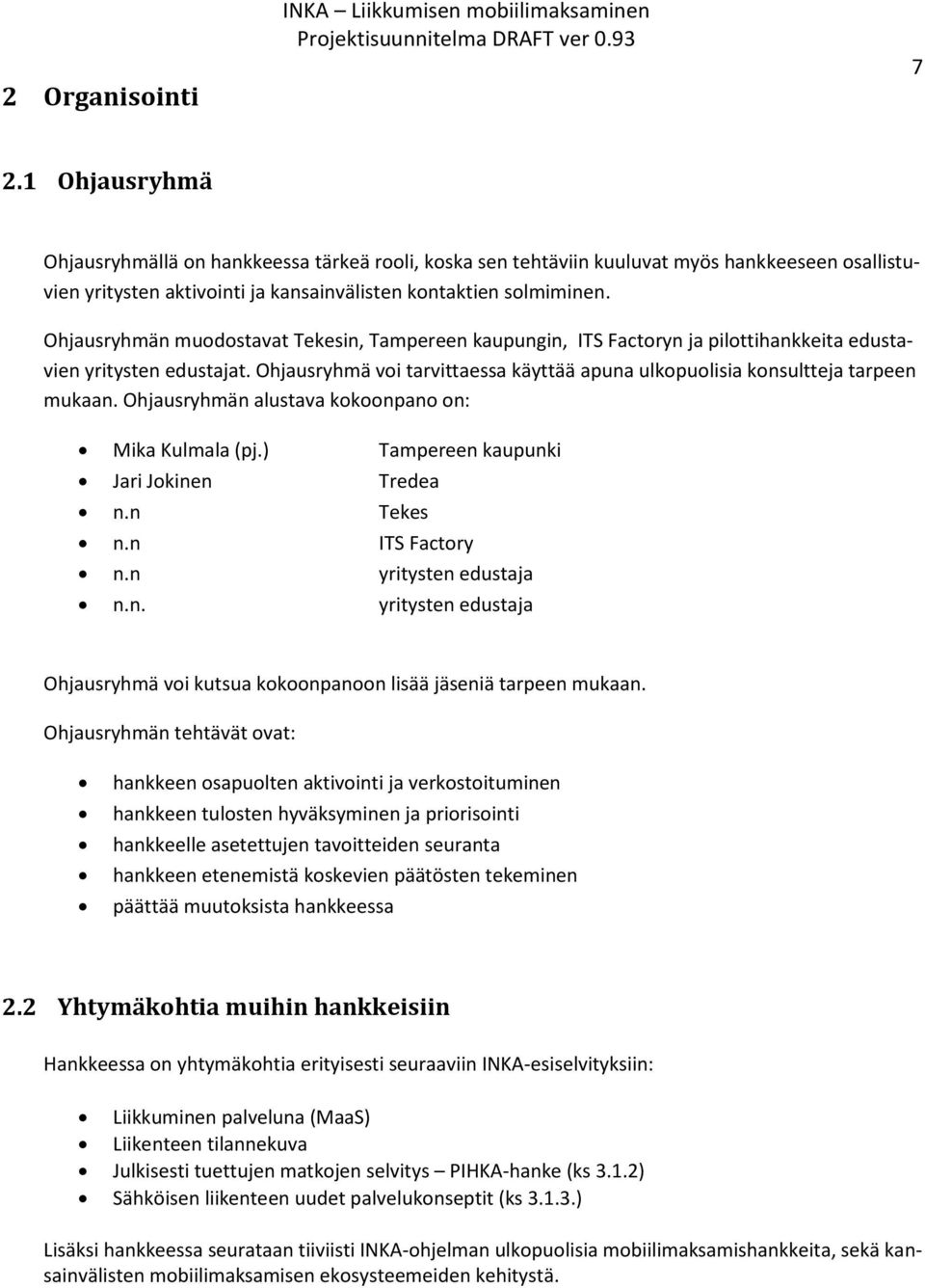 Ohjausryhmän muodostavat Tekesin, Tampereen kaupungin, ITS Factoryn ja pilottihankkeita edustavien yritysten edustajat.