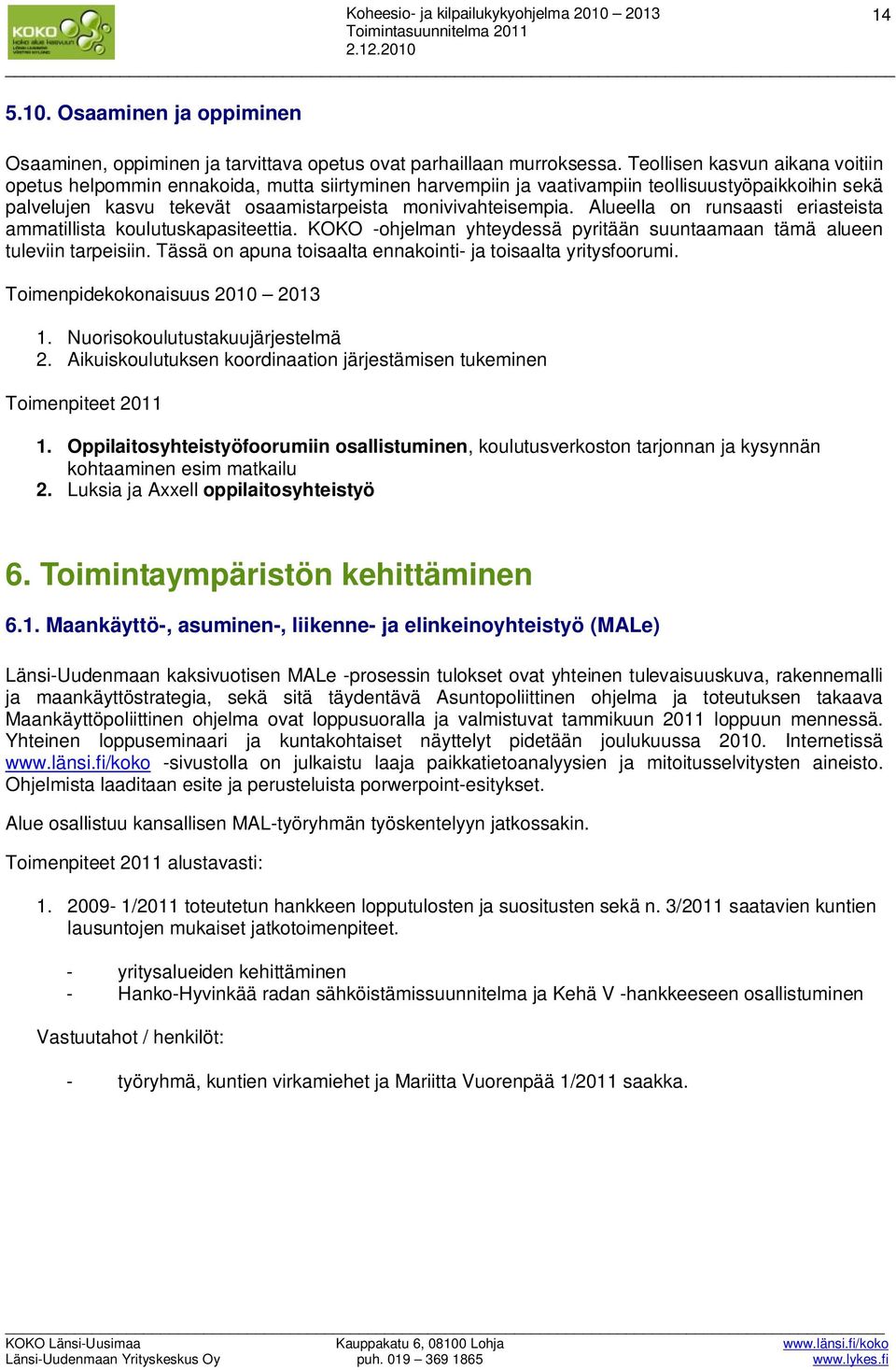 Alueella on runsaasti eriasteista ammatillista koulutuskapasiteettia. KOKO -ohjelman yhteydessä pyritään suuntaamaan tämä alueen tuleviin tarpeisiin.