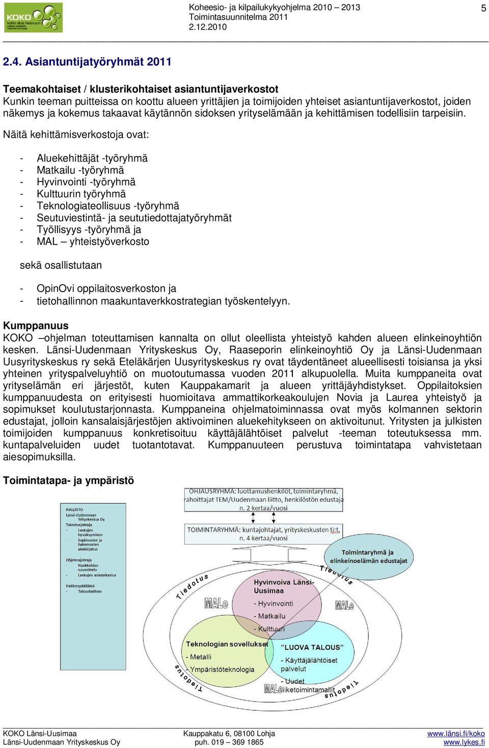 ja kokemus takaavat käytännön sidoksen yrityselämään ja kehittämisen todellisiin tarpeisiin.